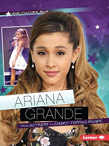Ariana Grande: From Actress to Chart-Topping Singer (Pop Culture BIOS)