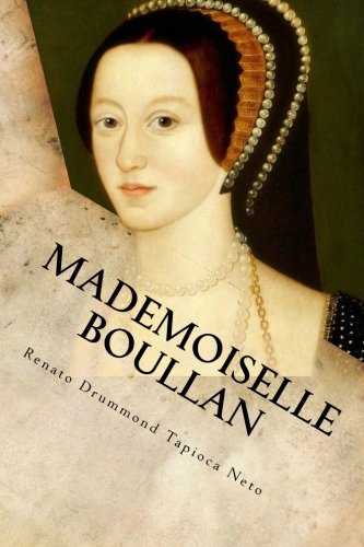 Mademoiselle Boullan: Uma história de amor e ódio na corte dos Tudor (Portuguese Edition) by Renato Drummond Tapioca Neto