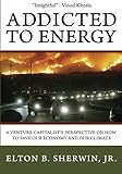 Addicted to Energy: A Venture Capitalist's Perspective on How to Save Our Economy and Our Climate cover