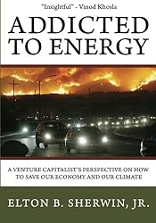 Addicted to Energy: A Venture Capitalist's Perspective on How to Save Our Economy and Our Climate