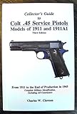 Collector's Guide to Colt .45 Service Pistols: Models of 1911 and 1911A1: From 1911 to the End of Production in 1945: Complete Military Identification, Including All Contractors