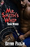 Mr. Smith's Whip (BDSM Romance) (Taboo Wishes Series, Book Four) by Brynn Paulin