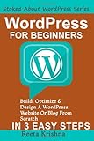 WordPress For Beginners: Build, Optimize And Design A WordPress Website Or Blog From Scratch, In 3 Easy Steps! (Stoked About WordPress Series) by