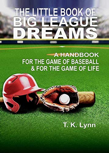 The Little Book of Big League Dreams: A Handbook for the Game of Baseball & for the Game of Life The Little Book of Big League Dreams: A Handbook for the Game of Baseball & for the Game of Life