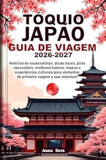 Livro TÓQUIO JAPÃO GUIA DE VIAGEM 2026-2027: Roteiros de especialistas, dicas locais, joias escondidas, melhores bairros, mapas e experiências culturais para visitantes de primeira viagem e que retornam