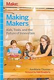 Making Makers: Kids, Tools, and the Future of Innovation by AnnMarie Thomas