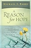 A Reason For Hope: Gaining Strength for Your Fight Against Cancer by Michael S. Barry