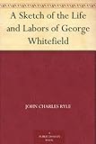 A Sketch of the Life and Labors of George Whitefield by 