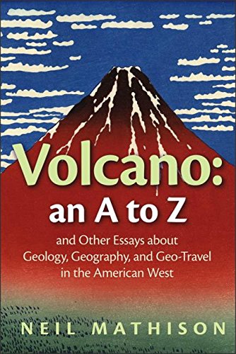 Volcano: an A to Z and Other Essays about Geology, Geography, and Geo-Travel in the American West