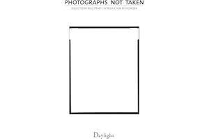 Photographs Not Taken: A Collection of Photographers' Essays