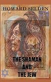 The Shaman and the jew by Howard S. Selden