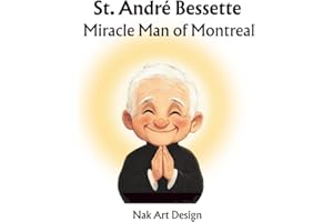 St. André Bessette: Miracle Man of Montreal