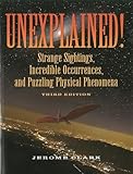 Unexplained!: Strange Sightings, Incredible Occurrences, and Puzzling Physical Phenomena