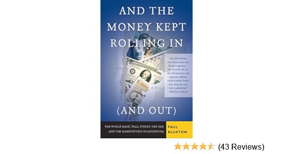 And The Money Kept Rolling In And Out Wall Street The Imf And The Bankrupting Of Argentina Wall Street The Imf And The Bankrupting Of Argentina - 