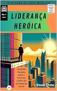 Livro Liderança Heroica: A Jornada do Líder Moderno : Guiando Equipes para o Sucesso: Lições da Jornada do Herói