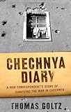 Chechnya Diary: A War Correspondent's Story of Surviving the War in Chechnya