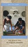 From Mom to Daughter: The Quick Tips of Italian Cooking From Mom to Daughter: The Quick Tips of Italian Cooking