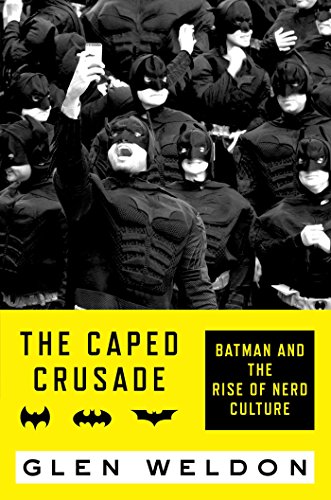 Download The Caped Crusade: Batman and the Rise of Nerd Culture