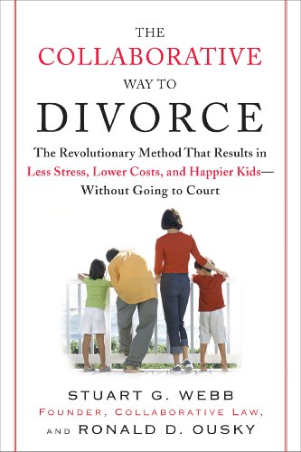 Download The Collaborative Way to Divorce: The Revolutionary Method That Results in Less Stress, LowerCosts, and Happier Ki ds--Without Going to Court