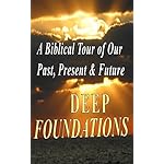 DEEP FOUNDATIONS: A Biblical Tour of Our Past, Present &amp; Future