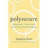 Polysecure: Attachment, Trauma and Consensual Nonmonogamy