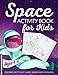 Space Activity Book for Kids Ages 4-8: A Fun Kid Workbook Game For Learning, Solar System Coloring, Dot to Dot, Mazes, Word Search and More! by Activity Slayer