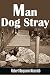 Man Dog Stray A personal memoir of extreme loss and redeeming hope.: memoirs 2016
