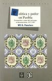 Política y Poder en Puebla : Formación y Ocaso del Cacicazgo Avilacamachista, 1937-1987, Pansters, Wil G., 9681649664