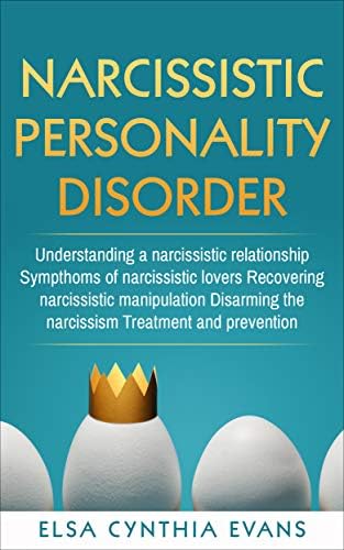 Narcissistic Personality Disorder: Recognize a Narcissistic Relationship and Symptoms of a Narcissistic Lover with Useful Advices for Prevention Treatment ... Recovering of a Narcissistic Manipulation