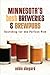 Minnesota's Best Breweries and Brewpubs: Searching for the Perfect Pint by