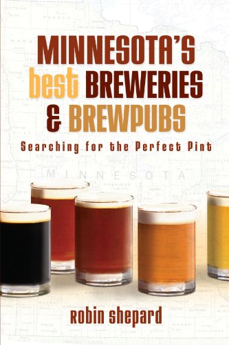 Minnesota's Best Breweries and Brewpubs: Searching for the Perfect Pint by Robin Shepard