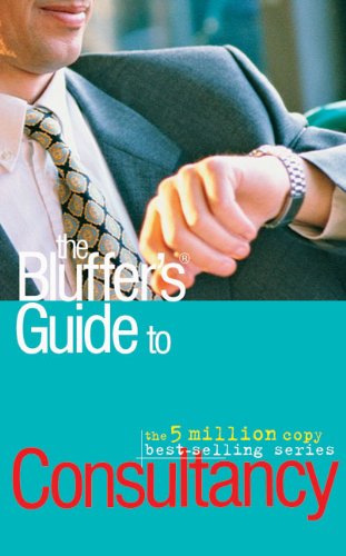 The Bluffer's Guide to Consultancy (Bluffer's Guides) The Bluffer's Guide to Consultancy (Bluffer's Guides)