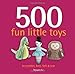 500 Fun Little Toys To Crochet, Knit, Felt & Sew (500...crafts) by 