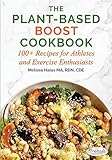 The Plant-Based Boost Cookbook: 100+ Recipes for Athletes and Exercise Enthusiasts by 