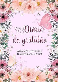 Livro Diário da Gratidão – Atraia Positividade e Transforme Sua Vida!: Pratique a gratidão diariamente, fortaleça sua mentalidade positiva e manifeste mais abundância com um método simples e inspirador!