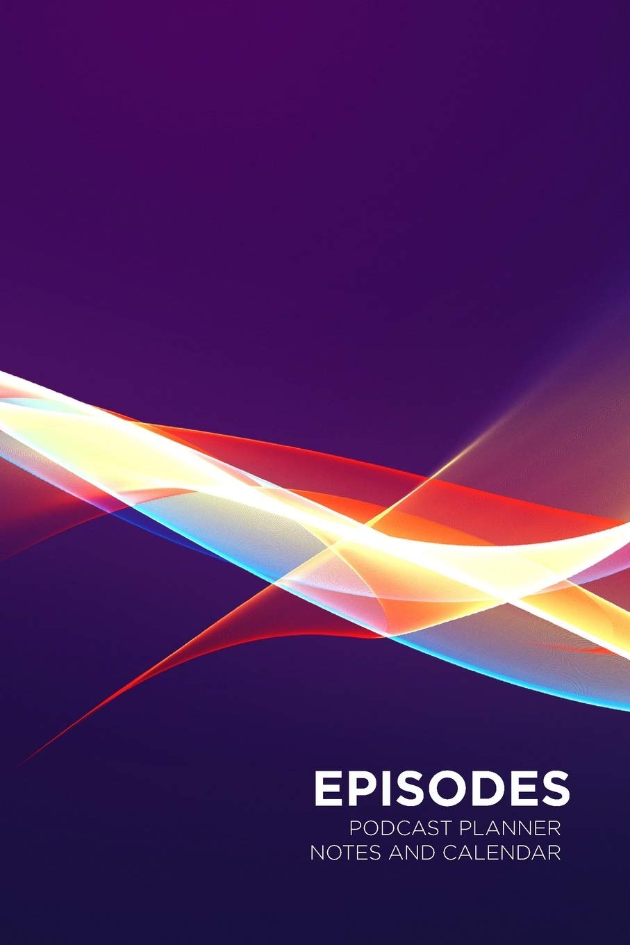 Episodes Podcast Planner with Notes and Calendar: Make planning and creating your podcasts easier with this notebook