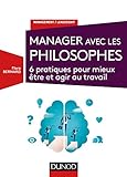 Manager avec les philosophes - 6 pratiques pour mieux être et agir au travail: 6 pratiques pour mieux être et agir au travail (Management/Leadership) (French Edition) by 
