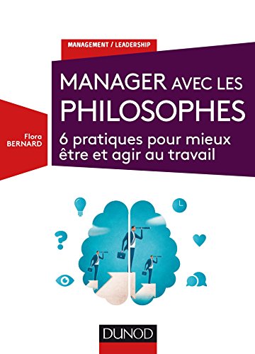Manager avec les philosophes - 6 pratiques pour mieux être et agir au travail: 6 pratiques pour mieux être et agir au travail (Management/Leadership) (French Edition) by Flora Bernard
