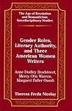 Gender Roles, Literary Authority and Three American Women Writers : Anne Dudley Brandstreet, Mercy Otis Warren, Margaret Fuller Ossoli, Nicolay, Theresa F. and Bradstreet, Anne D., 0820425605