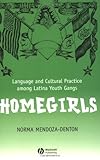 Homegirls: Language and Cultural Practice Among Latina Youth Gangs, Norma Mendoza-Denton, 063123490X