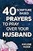 40 Scripture-based Prayers to Pray Over Your Husband: The 
