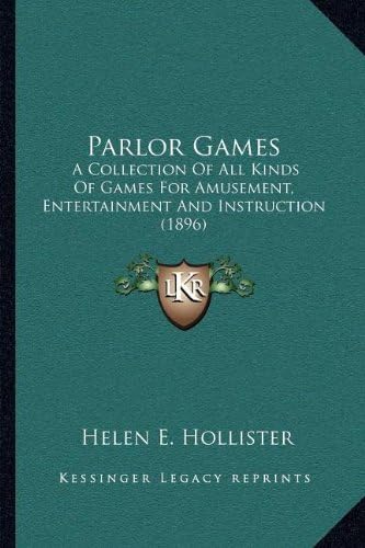 Parlor Games: A Collection Of All Kinds Of Games For Amusement, Entertainment And Instruction (1896)