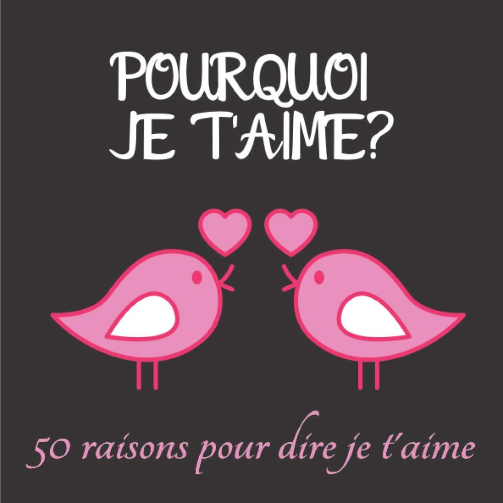 Pourquoi Je T Aime 50 Raisons Pour Dire Je T Aime Carnet En Couleur A Remplir De Vos Sentiments D Amour Ou D Amitie Et A Offrir Pour Mari Femme Anniversaire Mariage French