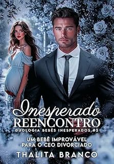 Livro Inesperado Reencontro: Um Bebê Improvável Para o CEO Divorciado (Duologia Bebês Inesperados Livro 2)