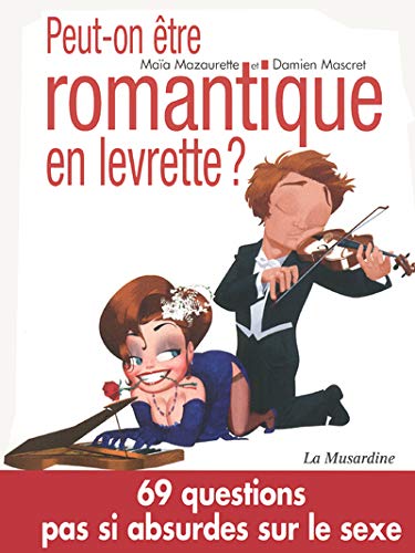 Peut-on être romantique en levrette ? : 69 questions pas si absurdes sur le sexe by Maïa Mazaurette, Damien Mascret