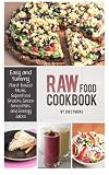 Raw Food Cookbook: Easy and Yummy Plant-Based Meals, Superfood Snacks, Green Smoothies and Energy Ju by 
