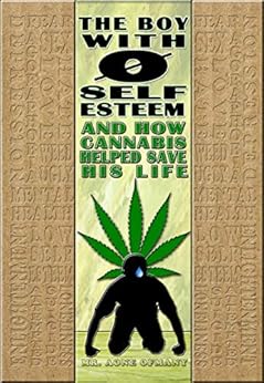 The Boy With Zero Self-Esteem: And How Cannabis Helped Save His Life by [Ofmany, Aone]
