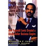 Why Should White Guys Have All the Fun?: How Reginald Lewis Created a Billion-Dollar Business Empire