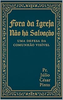 Livro FORA DA IGREJA NÃO HÁ SALVAÇÃO:: Uma Defesa da Comunhão Visível (RAZÃO DA ESPERANÇA - Apologética bíblica para tempos de confusão)