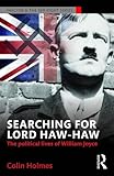 Colin Holmes, "Searching for Lord Haw-Haw: The Political Lives of William Joyce" (Routledge, 2016)